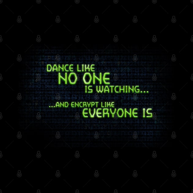 Dance Like No One is Watching, Encrypt Like Everyone Is by NerdShizzle