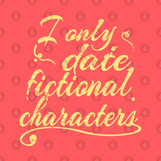 I only date fictional characters by FandomizedRose