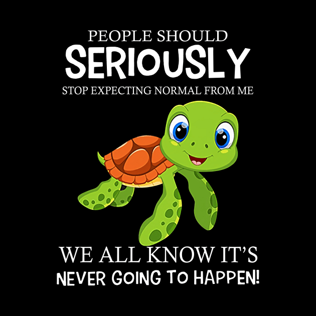 Turtle People Should Seriously Stop Expecting Normal From Me Never Happen by Buleskulls 