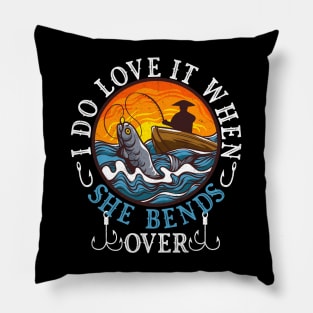 I Do Love It When She Bends Over Fishing Fisherman Humor Pillow