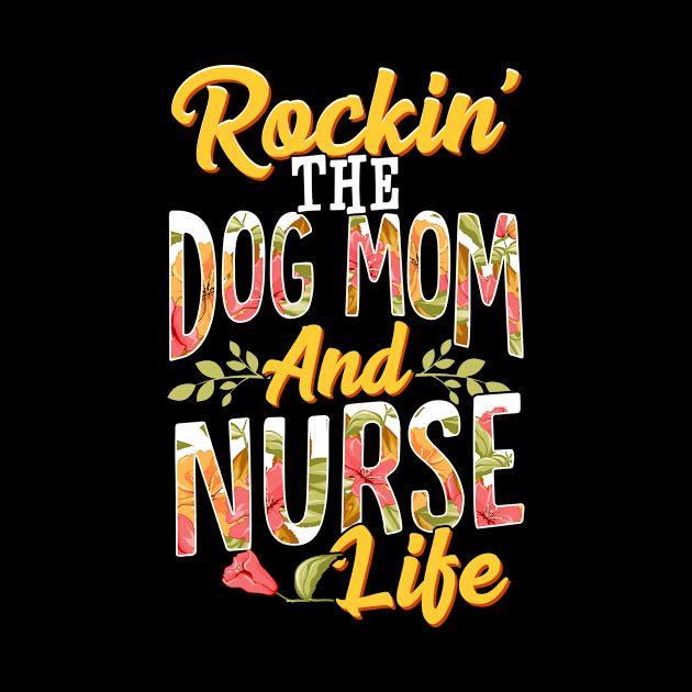 Rockin The Dog Mom and Nurse Life Funny Dog Lover Gift T-Shirt by Dr_Squirrel