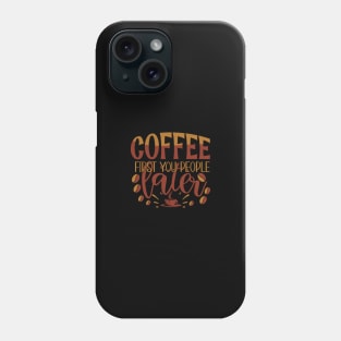 Coffee First You People Later Phone Case