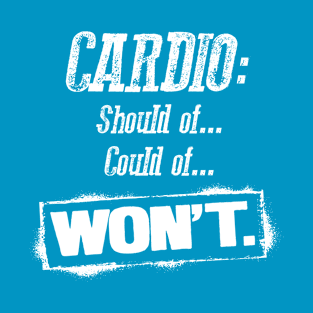 Cardio: Should of, Could of, WON'T T-Shirt