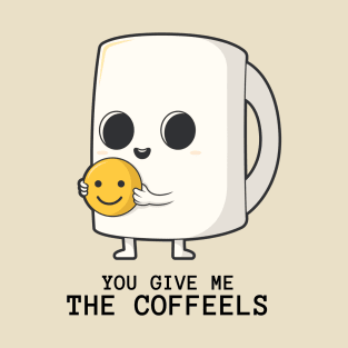 You give me the coffeels T-Shirt