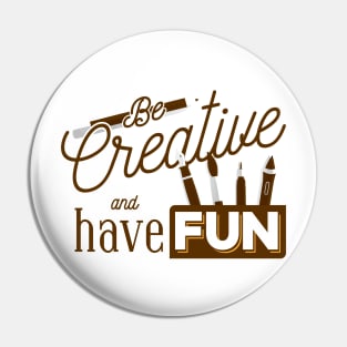 Be Creative And Have Fun Pin