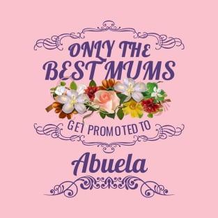 Only The Best Mums Get Promoted To Abuela Gift T-Shirt