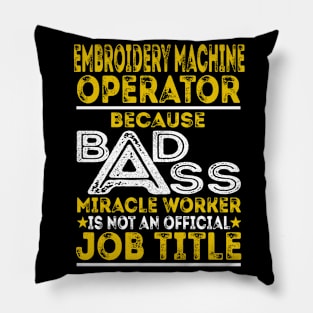 Embroidery Machine Operator Because Badass Miracle Worker Pillow