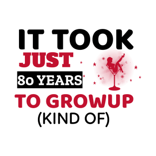 It Took Just 80 Years To Grow Up - Funny T-Shirt