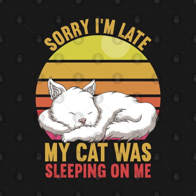 Sorry I'm Late My Cat Was Sleeping On Me by DragonTees