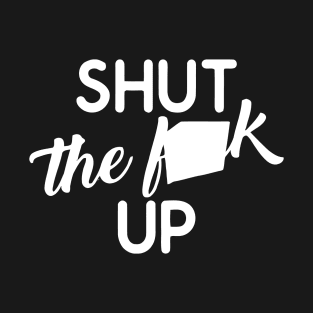 Shut The F--- Up T-Shirt