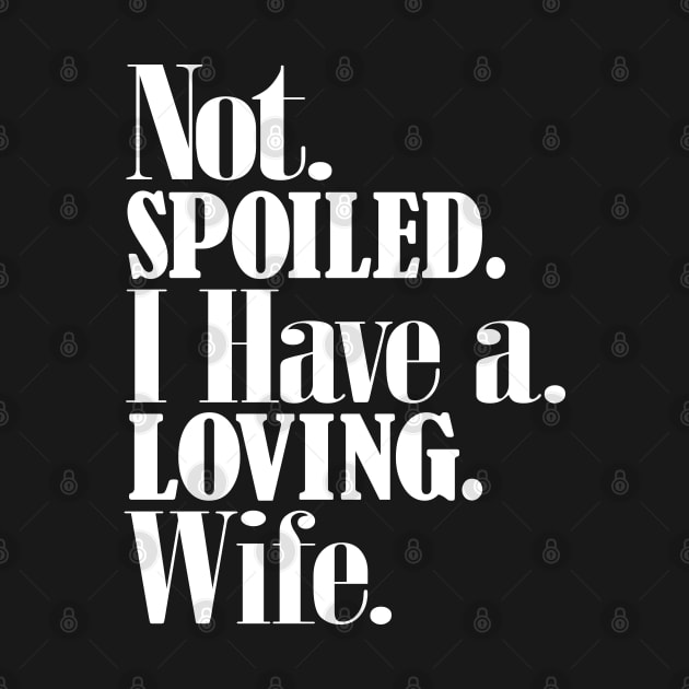 Im not spoiled I have a loving wife by alcoshirts