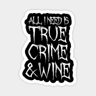 All I Need Is True Crime And Wine Magnet