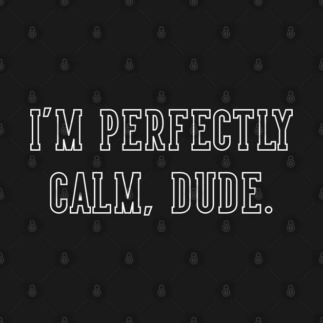 I'm Perfectly Calm, Dude. by Emma