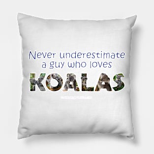 Never underestimate a guy who loves koalas - wildlife oil painting word art Pillow