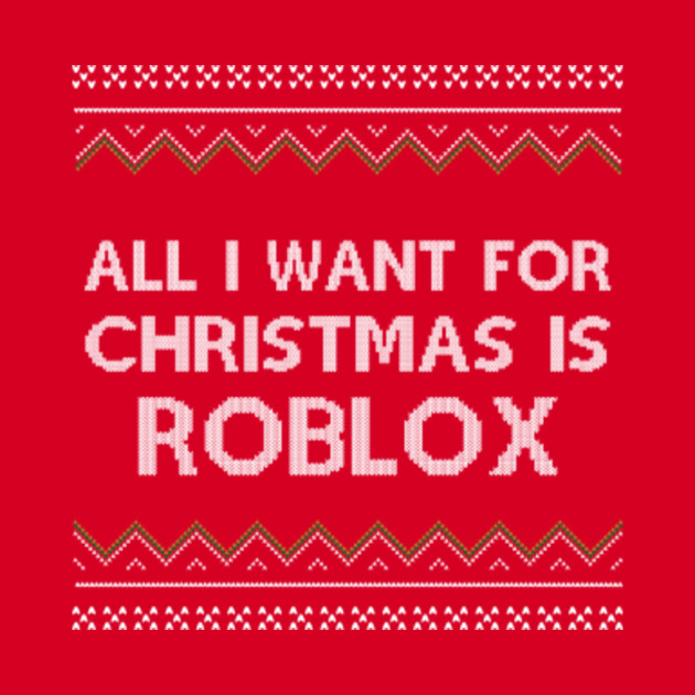 All I Want For Christmas Is Roblox - roblox red sweater