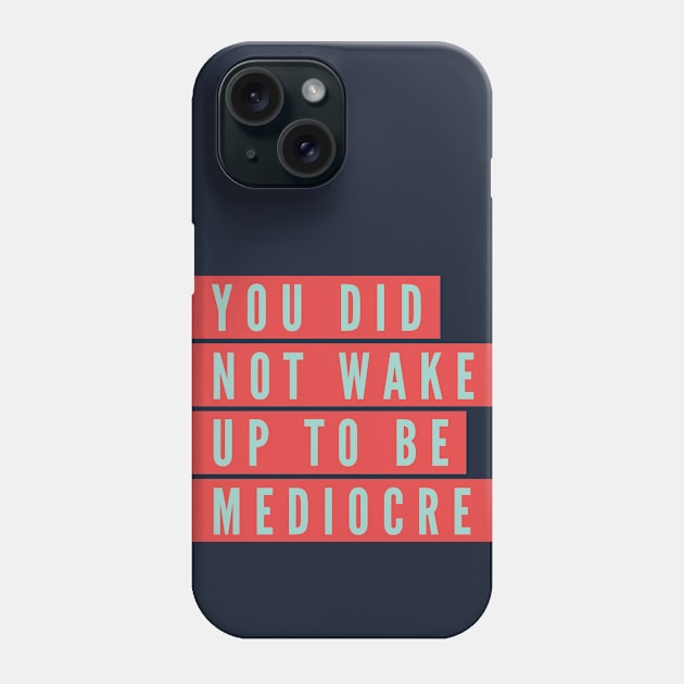 You did not wake up to be mediocre Phone Case by B A Y S T A L T