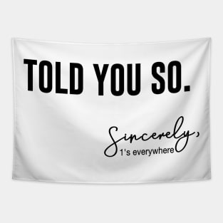 Told You So - Sincerely 1's Everywhere Tapestry