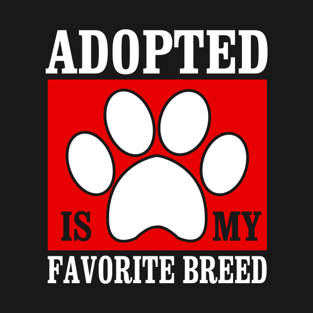 Adopted Is My Favorite Breed - Adopt Dog and Cat Funny Gift by stonefruit