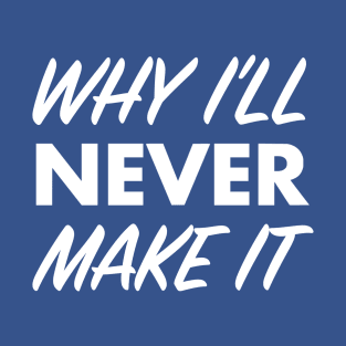 Why I’ll Never Make It Podcast T-Shirt