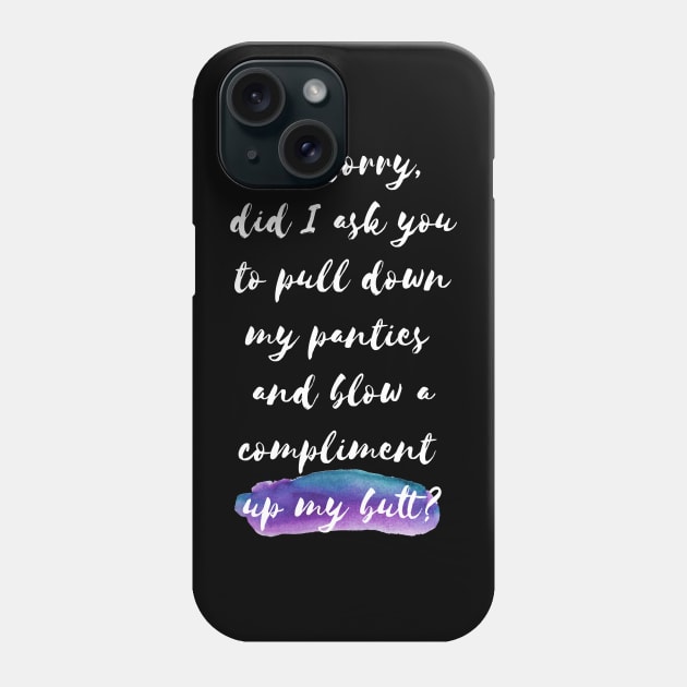 I'm sorry, did I ask you tu pull down my panties and blow a compliment up my butt? Phone Case by MoviesAndOthers