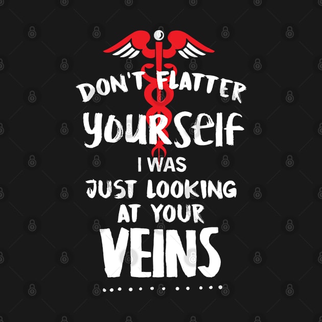 Don't Flatter Yourself I was just looking at your Veins Shirt Nurse and nursing with graphic illustration by Flaash