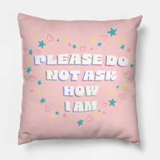 Please Do Not Ask Me How I Am Pillow