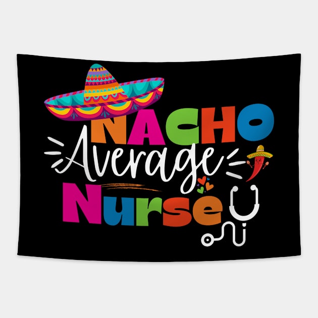 Funny Nacho Average Nurse Cinco de Mayo Sombrero Lover Nursing Tapestry by Orth