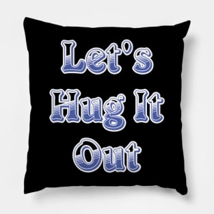 Let Hug It Out Pillow