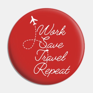 Work save travel repeat gift for traveling lovers Pin