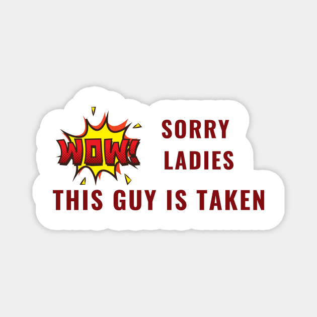 SORRY LADIES THIS GUY IS TAKEN T SHIRT Magnet by MariaB