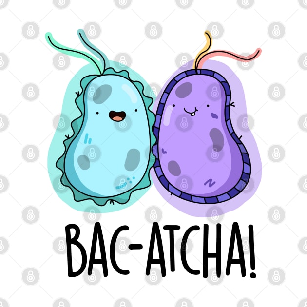 Bac-atcha Cute Biology Bacteria Pun by punnybone