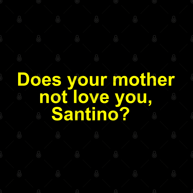 Does your mother not love you, Santino? by Sway Bar Designs