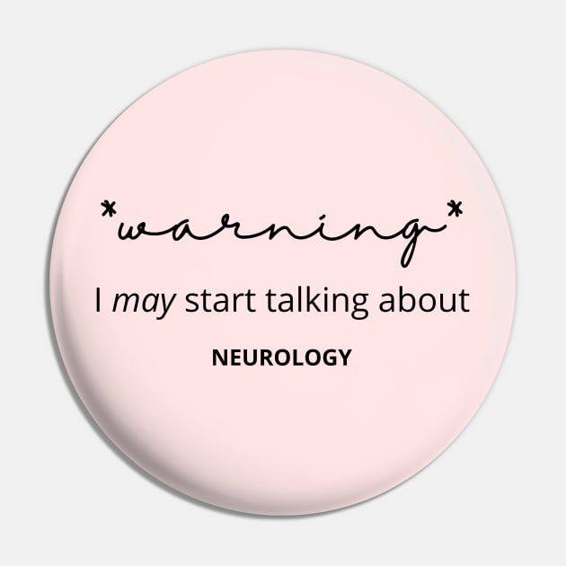 Warning I May Start Talking About Neurology Pin by Neuronal Apparel