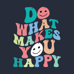 Do what makes you happy T-Shirt