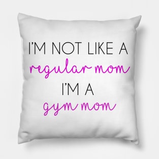 I'm Not Like A Regular Mom I'm Like A Gym Mom (Gymnastics Mom) Pillow