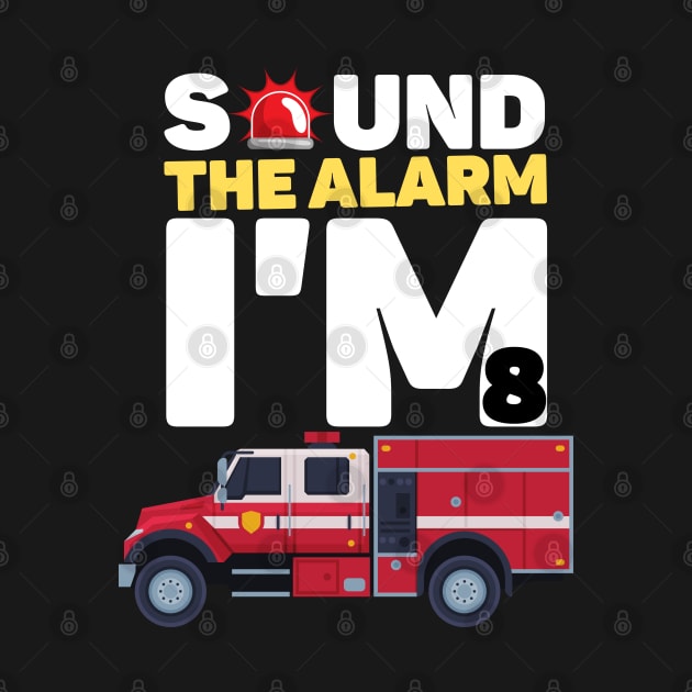 Kids Sound The Alarm I'm 8 Funny 8 years old Fire Truck lover birthday gift by JustBeSatisfied