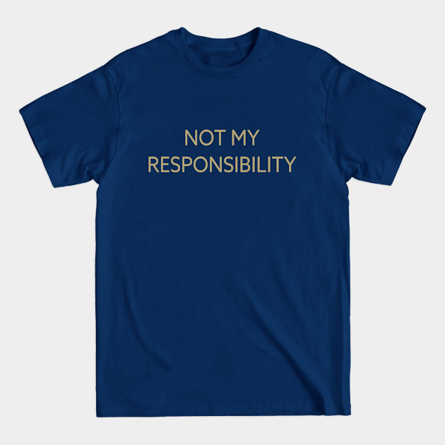 Disover Not my responsibility - Not My Responsibility - T-Shirt