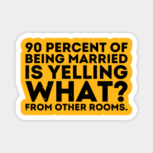 90 percent of being married is yelling what from other rooms Magnet