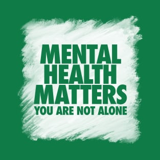 Mental Health Matters You Are Not Alone T-Shirt