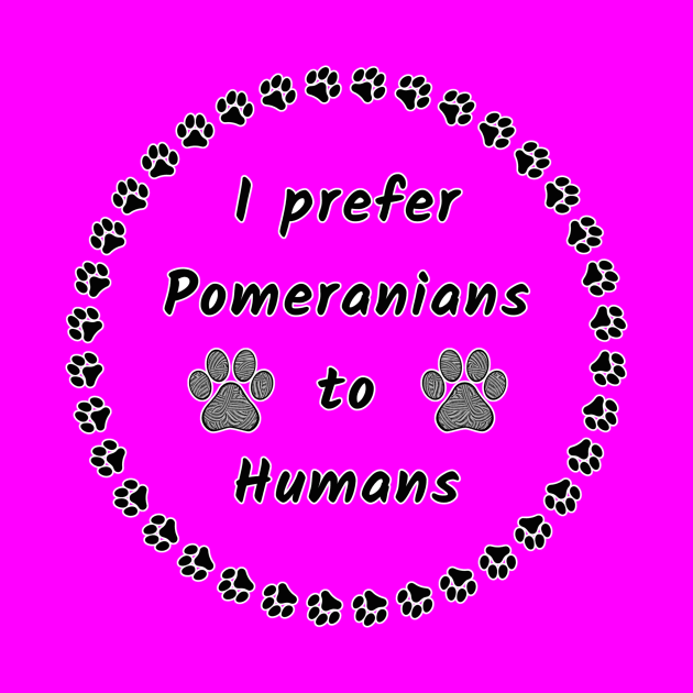 I Prefer Pomeranians to Humans by Designs_by_KC