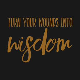 Turn your wounds into wisdom T-Shirt