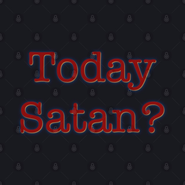 Today Satan? by DaveDanchuk