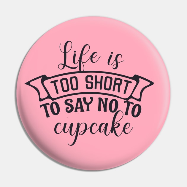 Life is too short to say no to cupcake Pin by BoogieCreates