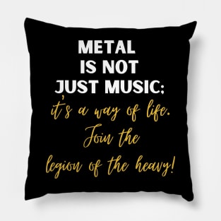 METAL IS NOT JUST MUSIC, It's a way of life join the legion of the heavy Pillow