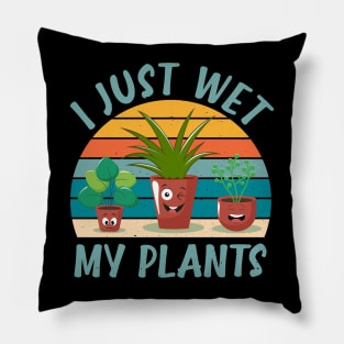 Funny Gardener Plant Lover I Just Wet My Plants Pillow