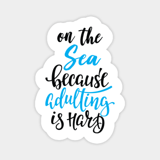 On The Sea Because Adulting Is Hard Magnet