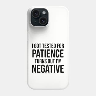 I got tested for patience, turns out I'm negative Phone Case