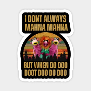 I don't always Mahna Mahna Dut when do doo Magnet