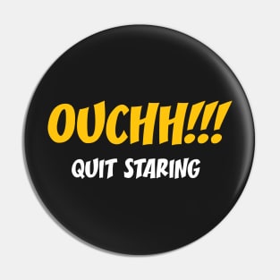 Ouchh!!! Quit Staring - Funny Sayings Pin