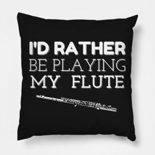 I'D RATHER BE PLAYING MY FLUTE | Band Woodwind Instrument Lovers Pillow